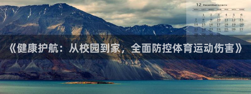 意昂5Kgame4平台注册：《健康护航：从校园到家，全面防控体育运动伤害》