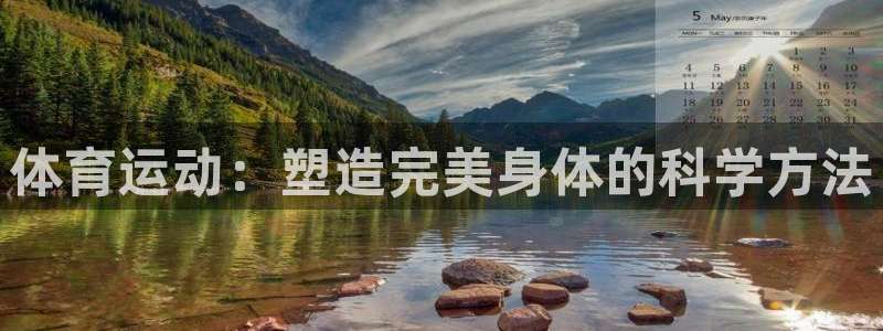 意昂5Kgame体育凯捷平台招商：体育运动：塑造完美身体的科学方法