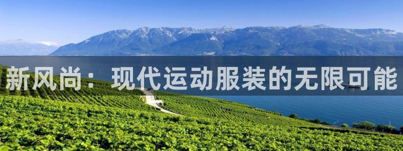 意昂5Kgame体育官网注册：新风尚：现代运动服装的无限可能